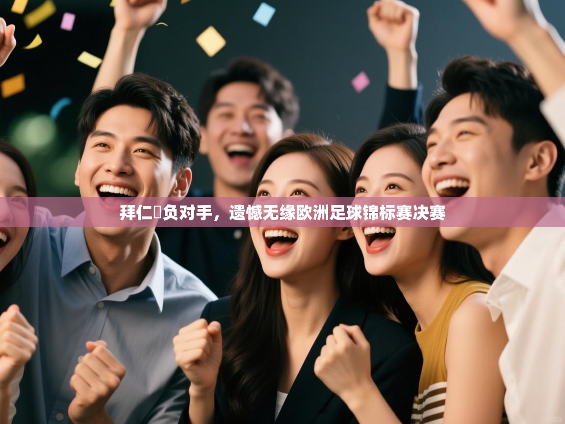 拜仁慘负对手，遗憾无缘欧洲足球锦标赛决赛  第2张